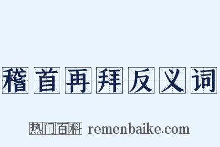 稽首再拜反义词是什么意思的图片